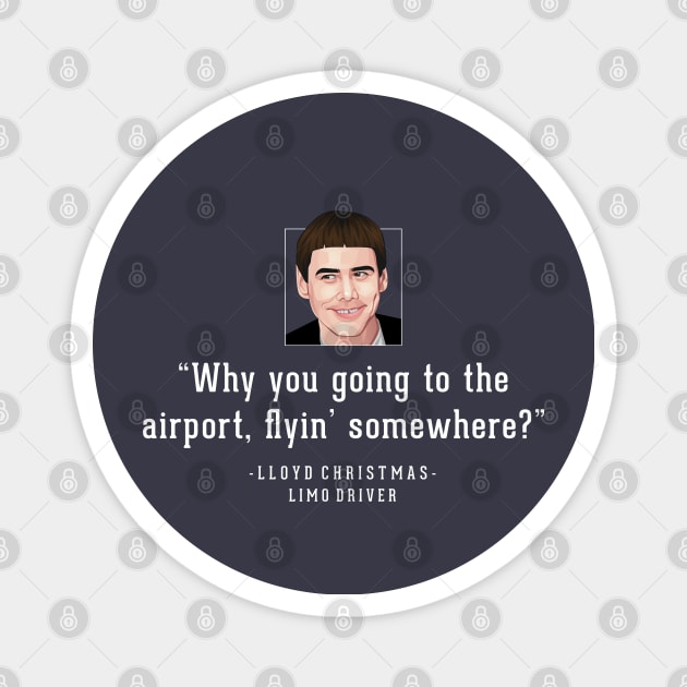 "Why you going to the airport, flyin' somewhere?" - Lloyd Christmas Limo Driver Magnet by BodinStreet